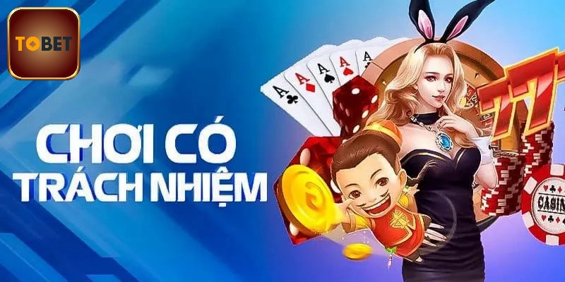 Cờ bạc có trách nhiệm Tobet88 giới hạn rõ ràng