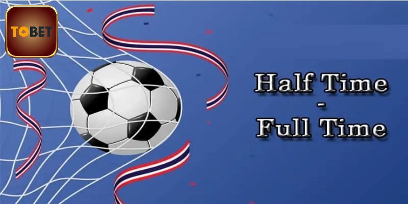 Half Time Và Full Time Cùng Bí Quyết Chơi Hiệu Quả Dễ Trúng