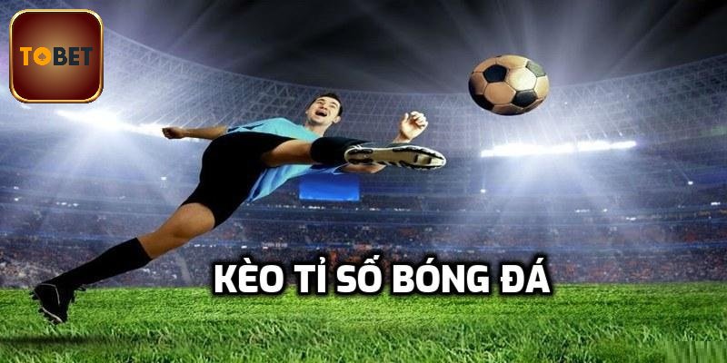 Tổng quan sơ lược về kèo cược tỷ số chính xác